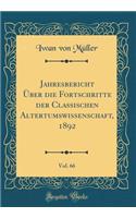 Jahresbericht Ã?ber Die Fortschritte Der Classischen Altertumswissenschaft, 1892, Vol. 66 (Classic Reprint)