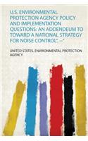 U.S. Environmental Protection Agency Policy and Implementation Questions: an Addendeum to Toward a National Strategy for Noise Control". --"