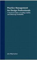 Practice Management for Design Professionals: A Practical Guide to Avoiding Liability and Enhancing Profitability
