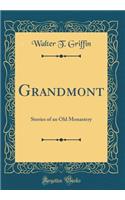 Grandmont: Stories of an Old Monastery (Classic Reprint)