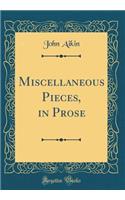 Miscellaneous Pieces, in Prose (Classic Reprint)