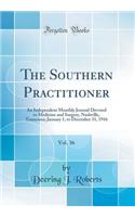 The Southern Practitioner, Vol. 36: An Independent Monthly Journal Devoted to Medicine and Surgery, Nashville, Tennessee; January 1, to December 31, 1916 (Classic Reprint): An Independent Monthly Journal Devoted to Medicine and Surgery, Nashville, Tennessee; January 1, to December 31, 1916 (Classic Reprint)