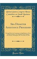 Sba Disaster Assistance Programs: Hearing Before the Committee on Small Business, House of Representatives, One Hundred Third Congress, First Session, Washington, DC, November 19, 1993 (Classic Reprint)