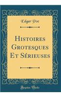 Histoires Grotesques Et Sï¿½rieuses (Classic Reprint)