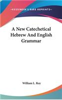 A New Catechetical Hebrew And English Grammar