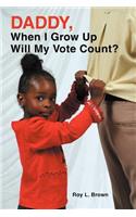 Daddy, When I Grow Up Will My Vote Count?