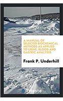 Manual of Selected Biochemical Methods as Applied to Urine, Blood and Gastric Analysis