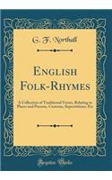 English Folk-Rhymes: A Collection of Traditional Verses, Relating to Places and Persons, Customs, Superstitions, Etc (Classic Reprint): A Collection of Traditional Verses, Relating to Places and Persons, Customs, Superstitions, Etc (Classic Reprint)