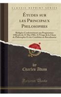 Ã?tudes Sur Les Principaux Philosophes: RÃ©digÃ©es ConformÃ©ment Aux Programmes Officiels Du 31 Mai 1902, a l'Usage de la Classe de Philosophie Et Des Candidats Au BaccalaurÃ©at (Classic Reprint)