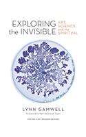 Exploring the Invisible: Art, Science, and the Spiritual - Revised and Expanded Edition