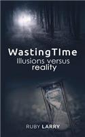 Wasting time illusions Versus reality