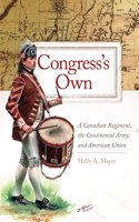 Congress's Own Volume 73: A Canadian Regiment, the Continental Army, and American Union Volume 73