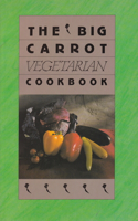 The Big Carrot Vegetarian Cook Book: From the Kitchen of the Big Carrot