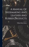 A Manual Of Shoemaking And Leather And Rubber Products