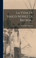Vida De Vasco Núñez De Balboa...