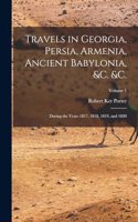 Travels in Georgia, Persia, Armenia, Ancient Babylonia, &c. &c.