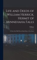 Life and Deeds of William Herrick, Hermit of Minnehaha Falls; a Tale of the Wild West in Early Days; a True Story;