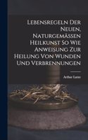 Lebensregeln Der Neuen, Naturgemässen Heilkunst So Wie Anweisung Zur Heilung Von Wunden Und Verbrennungen