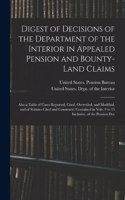 Digest of Decisions of the Department of the Interior in Appealed Pension and Bounty-Land Claims: Also a Table of Cases Reported, Cited, Overruled, and Modified, and of Statutes Cited and Construed, Contained in Vols. 9 to 15 Inclusive, of the Pe
