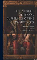 Siege of Derry, Or, Sufferings of the Protestants