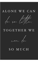 Alone We Can Do So Little Together We Can Do So Much