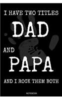 I Have Two Titles Dad And Papa And I Rock Them Both