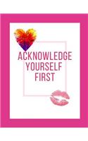 Acknowledge Yourself First Workbook: Ideal and Perfect Gift for Acknowledge Yourself First Workbook Best Love Gift for You, Wife, Husband, Boyfriend, Girlfriend Gift Workbook and Notebo