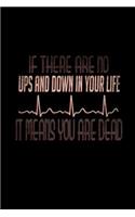 If there are no ups and down in your life, it means you are dead heartbeat