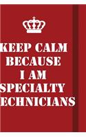 Keep Calm Because I Am Specialty Technicians