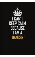 I Can't Keep Calm Because I Am A Dancer