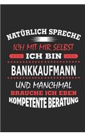 Natürlich spreche ich mit mir selbst Ich bin Bankkaufmann und manchmal brauche ich eben kompetente Beratung: Notizbuch, Notizblock, Geburtstag Geschenk Buch mit 110 linierten Seiten, auch als Dekoration in Form eines Schild bzw. Poster möglich