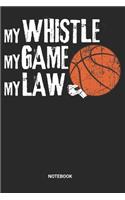 My Whistle My Game My Law Notebook: Basketball Referee Notebook (6x9 inches) with Blank Pages ideal as a Journal for Hoops Judge Official. Perfect as a Bball Ref Book or Sketchbook for