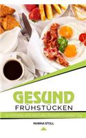 Gesund Frühstücken: 30 schnelle und nahrhafte Rezepte für jeden Tag