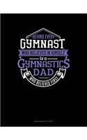 Behind Every Gymnast Who Believes In Himself Is A Gymnastics Dad Who Believed First