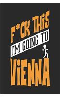 F*CK THIS I'M GOING TO Vienna