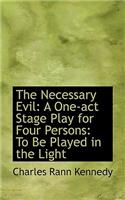 The Necessary Evil: A One-Act Stage Play for Four Persons: To Be Played in the Light: A One-Act Stage Play for Four Persons: To Be Played in the Light