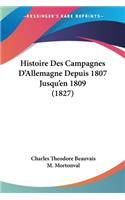 Histoire Des Campagnes D'Allemagne Depuis 1807 Jusqu'en 1809 (1827)