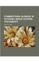 Commentaria Quinque in Totidem Libros Veteris Testamenti: (English)