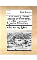 The Innocency of Error Asserted and Vindicated. in a Letter to ----------. by Eugenius Philalethes.