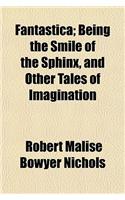 Fantastica; Being the Smile of the Sphinx, and Other Tales of Imagination: (English)