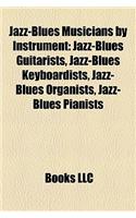 Jazz-Blues Musicians by Instrument: Jazz-Blues Guitarists, Jazz-Blues Keyboardists, Jazz-Blues Organists, Jazz-Blues Pianists
