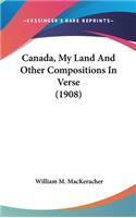 Canada, My Land and Other Compositions in Verse (1908)