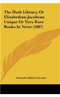 The Huth Library, or Elizabethan-Jacobean Unique or Very Rare Books in Verse (1887)