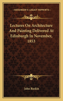 Lectures on Architecture and Painting Delivered at Edinburgh in November, 1853