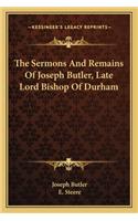 Sermons and Remains of Joseph Butler, Late Lord Bishop of Durham