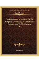 Considerations In Answer To The Pamphlet Containing Mr. Madison's Instructions To Mr. Munroe (1807)