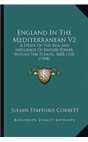 England In The Mediterranean V2: A Study Of The Rise And Influence Of British Power Within The Straits, 1608-1718 (1904)(English)