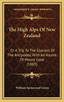 The High Alps Of New Zealand: Or A Trip To The Glaciers Of The Antipodes, With An Ascent Of Mount Cook (1883)