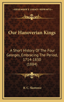 Our Hanoverian Kings