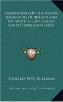 Observations On The Inland Navigation Of Ireland And The Want Of Employment For Its Population (1833)